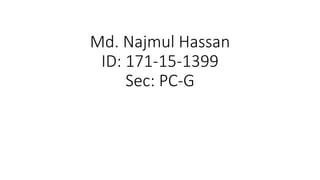 Md. Najmul Hassan
ID: 171-15-1399
Sec: PC-G
 