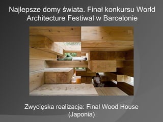 Najlepsze domy świata. Finał konkursu World Architecture Festiwal w Barcelonie Zwycięska realizacja: Final Wood House (Japonia) 