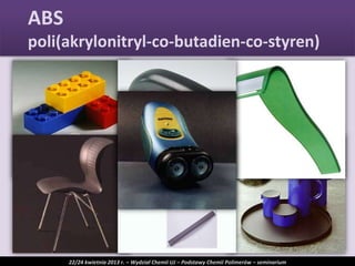 ABS
poli(akrylonitryl-co-butadien-co-styren)
22/24 kwietnia 2013 r. – Wydział Chemii UJ – Podstawy Chemii Polimerów – seminarium
 