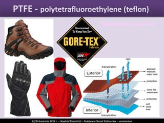 Membrana Gore-Tex
PTFE - polytetrafluoroethylene (teflon)
22/24 kwietnia 2013 r. – Wydział Chemii UJ – Podstawy Chemii Polimerów – seminarium
 