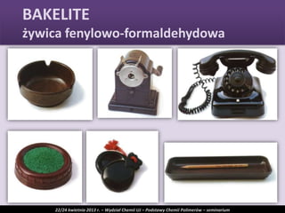 BAKELITE
żywica fenylowo-formaldehydowa
22/24 kwietnia 2013 r. – Wydział Chemii UJ – Podstawy Chemii Polimerów – seminarium
 