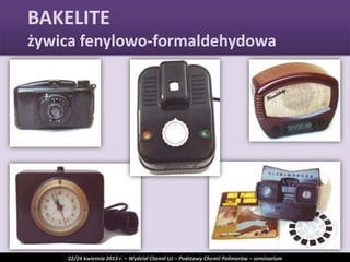 BAKELITE
żywica fenylowo-formaldehydowa
22/24 kwietnia 2013 r. – Wydział Chemii UJ – Podstawy Chemii Polimerów – seminarium
 