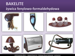 BAKELITE
żywica fenylowo-formaldehydowa
22/24 kwietnia 2013 r. – Wydział Chemii UJ – Podstawy Chemii Polimerów – seminarium
 