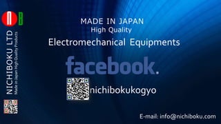 NICHIBOKULTD
nichibokukogyo
E-mail: info@nichiboku.com
Electromechanical Equipments
High Quality
MADE IN JAPAN
MadeinJapanHighQualityProducts
 