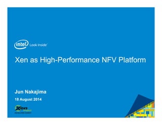 Xen as High-Performance NFV Platform 
Jun Nakajima 
18 August 2014 
 