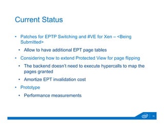 • Patches for EPTP Switching and #VE for Xen – <Being 
Submitted> 
• Allow to have additional EPT page tables 
• Consideri...