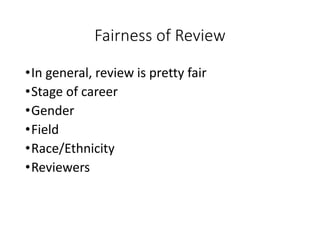 Fairness of Review
•In general, review is pretty fair
•Stage of career
•Gender
•Field
•Race/Ethnicity
•Reviewers
 