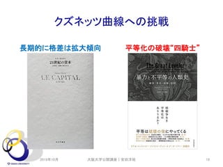 クズネッツ曲線への挑戦
長期的に格差は拡大傾向 平等化の破壊“四騎士”
2019年10月 大阪大学公開講座｜安田洋祐 19
 
