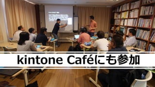kintone Caféにも参加
 