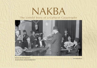 NakbaThe Untold Story of a Cultural Catastrophe
Palestine Liberation Organization
Negotiations Affairs Department
www.nad-plo.org
www.nad-plo.org
 