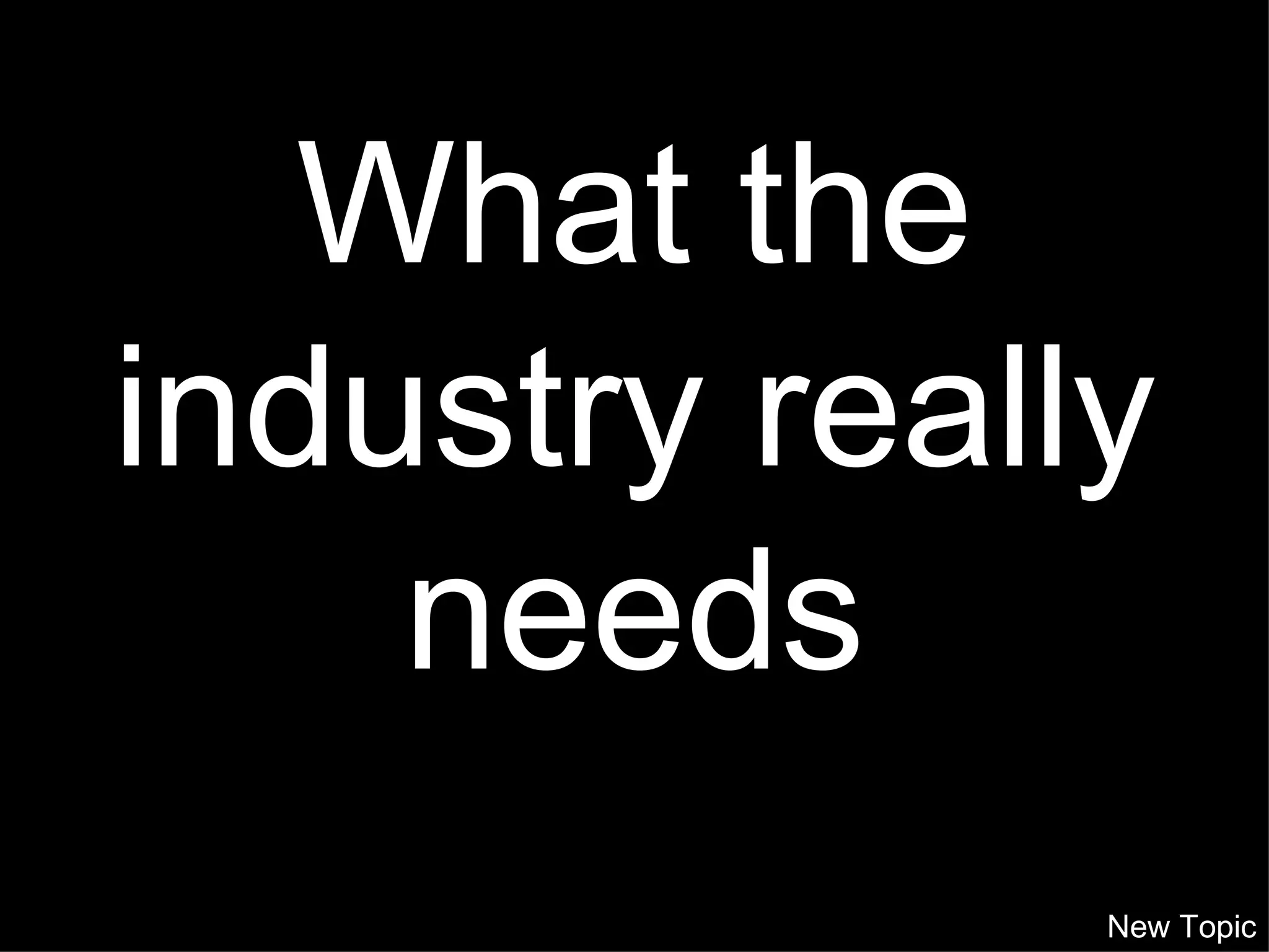 What the industry really needs New Topic 