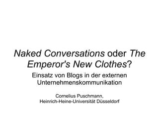 Naked Conversations  oder  The Emperor's New Clothes ? Einsatz von Blogs in der externen Unternehmenskommunikation Cornelius Puschmann, Heinrich-Heine-Universität Düsseldorf 