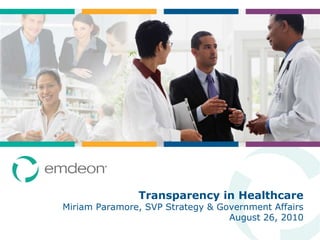 August 26, 2010 Transparency in Healthcare Miriam Paramore, SVP Strategy & Government Affairs 