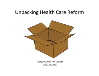 Unpacking Health Care Reform




       Congressman Jim Cooper (TN-05)
               May 24, 2010




           Congressman Jim Cooper
                Aug. 26, 2010
 