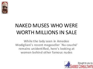 NAKED MUSES WHO WERE
WORTH MILLIONS IN SALE
While the lady seen in Amedeo
Modigliani's recent megaseller `Nu couché'
remains unidentified, here's looking at
women behind other famous nudes
 