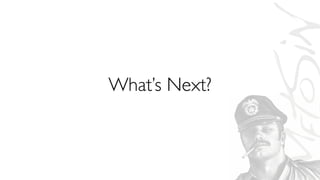 What’s Next?
 