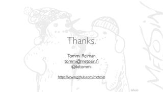 Thanks.
Tommi Reiman
tommi@metosin.ﬁ
@ikitommi
https://www.github.com/metosin
talvi.io
 