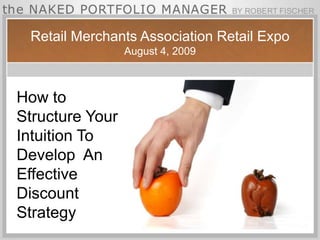 Retail Merchants Association Retail ExpoAugust 4, 2009 How to Structure Your Intuition To Develop  An Effective Discount Strategy 