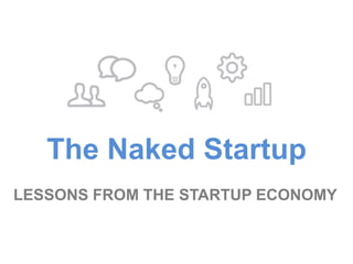 LESSONS FROM THE STARTUP ECONOMY
The Naked Startup
 