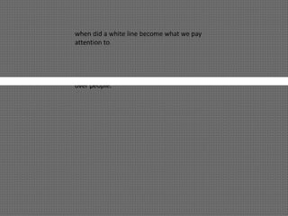when did a white line become what we pay
attention to.
over people.
 