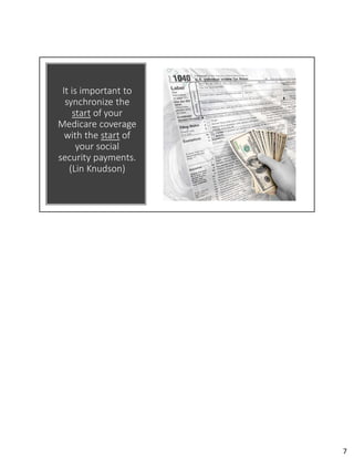 It is important to
synchronize the
start of your
Medicare coverage
with the start of
your social
security payments.
(Lin Knudson)
7
 