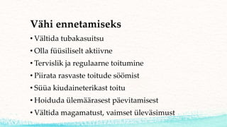 Vähi ennetamiseks
• Vältida tubakasuitsu
• Olla füüsiliselt aktiivne
• Tervislik ja regulaarne toitumine
• Piirata rasvaste toitude söömist
• Süüa kiudaineterikast toitu
• Hoiduda ülemäärasest päevitamisest
• Vältida magamatust, vaimset üleväsimust
 