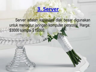3. Server
    Server adalah kapasitas disk besar digunakan
untuk menagtur jaringan komputer personal. Harga:
$3000 sampai $15000.
 