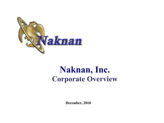Naknan, Inc.
Corporate Overview


   December, 2010
 
