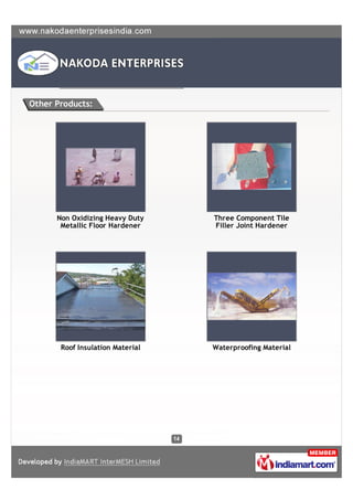 Other Products:




      Non Oxidizing Heavy Duty    Three Component Tile
       Metallic Floor Hardener    Filler Joint Hardener




       Roof Insulation Material   Waterproofing Material
 