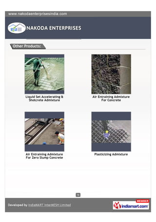 Other Products:




      Liquid Set Accelerating &        Air Entraining Admixture
        Shotcrete Admixture                  For Concrete




      Air Entraining Admixture          Plasticizing Admixture
      For Zero Slump Concrete




                                  16
 