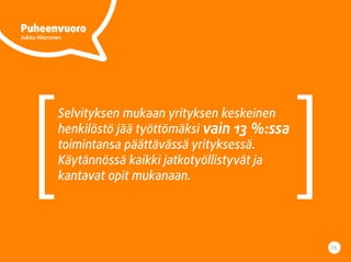 1.1
Puheenvuoro
Jukka Häyrynen
Selvityksen mukaan yrityksen keskeinen
henkilöstö jää työttömäksi vain 13 %:ssa
toimintansa päättävässä yrityksessä.
Käytännössä kaikki jatkotyöllistyvät ja
kantavat opit mukanaan.
15
 