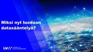 Miksi nyt luodaan
datasääntelyä?
 