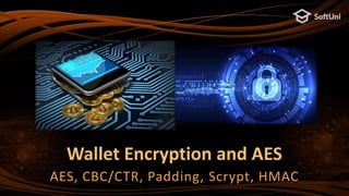 Wallet Encryption and AES
AES, CBC/CTR, Padding, Scrypt, HMAC
 