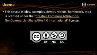 License
 This course (slides, examples, demos, videos, homework, etc.)
is licensed under the "Creative Commons Attribution-
NonCommercial-ShareAlike 4.0 International" license
44
 