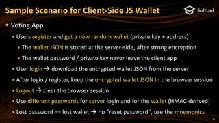 12
 Voting App
 Users register and get a new random wallet (private key + address)
 The wallet JSON is stored at the se...