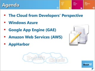 Agenda

 The Cloud from Developers‘ Perspective
 Windows Azure
 Google App Engine (GAE)
 Amazon Web Services (AWS)
 A...