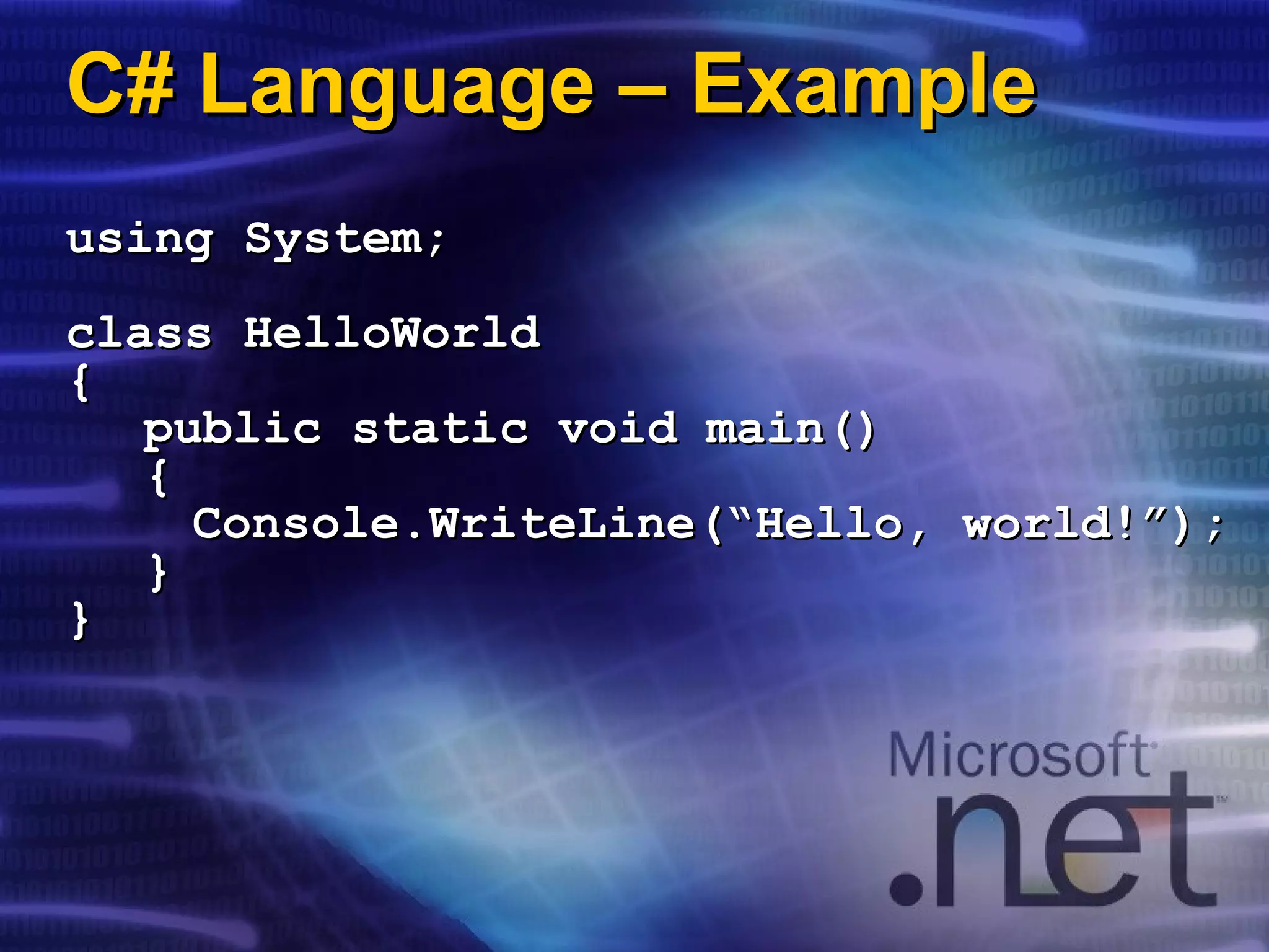 C# Language – ExampleC# Language – Example
using System;using System;
class HelloWorldclass HelloWorld
{{
public static void main()public static void main()
{{
Console.WriteLine(“Hello, world!”);Console.WriteLine(“Hello, world!”);
}}
}}
 