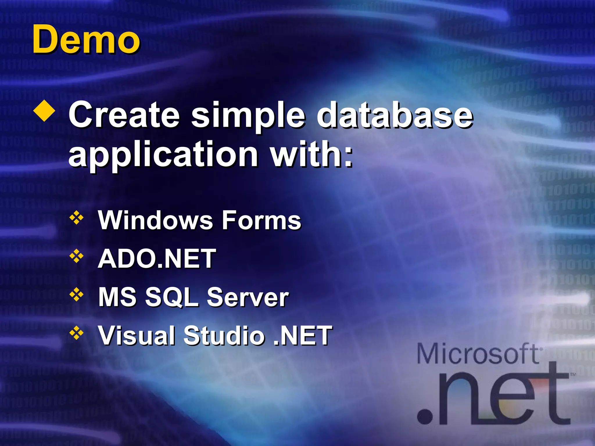 DemoDemo
 Create simple databaseCreate simple database
application with:application with:
 Windows FormsWindows Forms
 ADO.NETADO.NET
 MS SQL ServerMS SQL Server
 Visual Studio .NETVisual Studio .NET
 