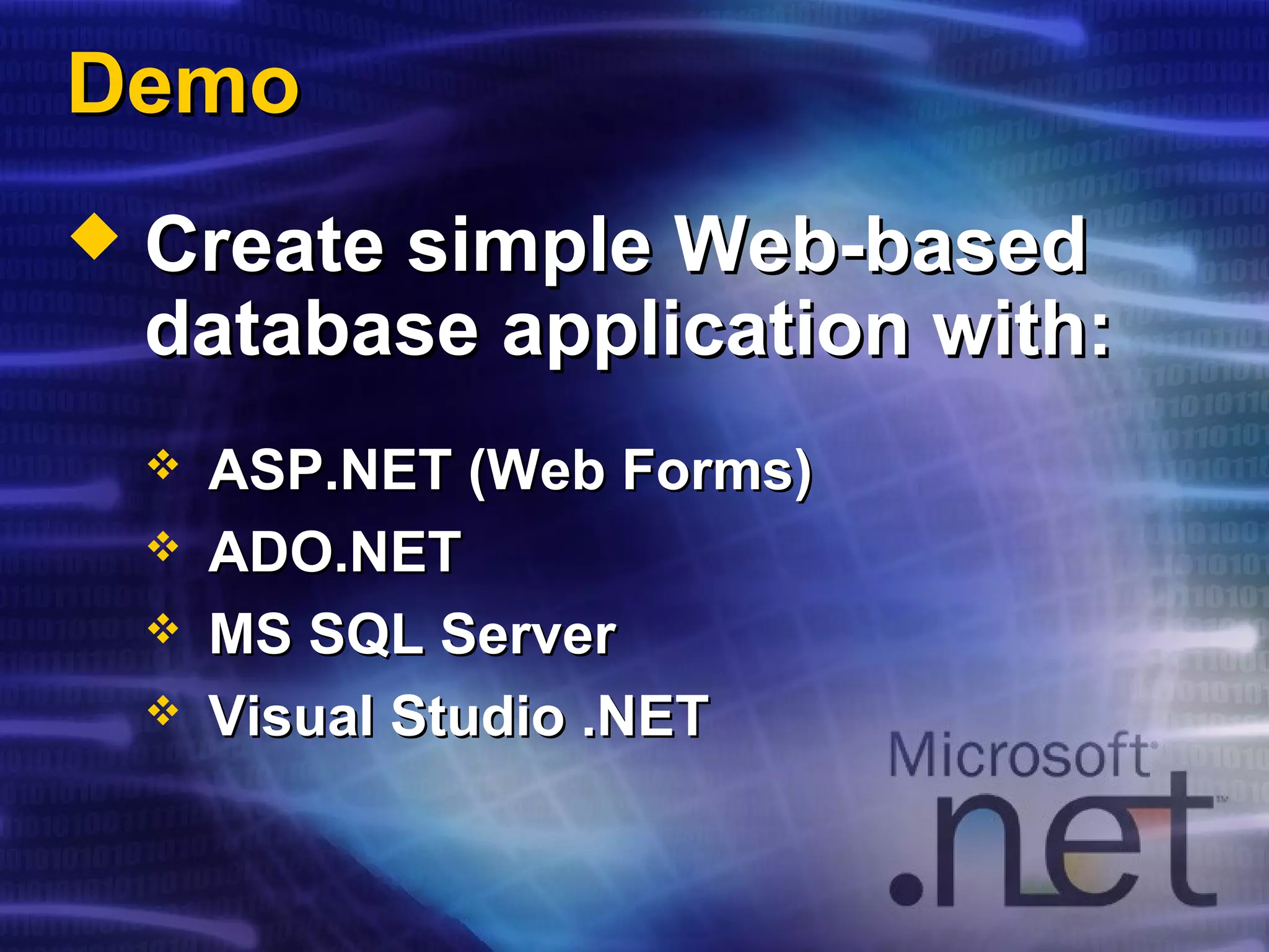 DemoDemo
 Create simple Web-basedCreate simple Web-based
database application with:database application with:
 ASP.NET (Web Forms)ASP.NET (Web Forms)
 ADO.NETADO.NET
 MS SQL ServerMS SQL Server
 Visual Studio .NETVisual Studio .NET
 
