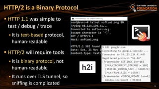 32
 HTTP 1.1 was simple to
test / debug / trace
 It is text-based protocol,
human-readable
 HTTP/2 will require tools
 It is binary protocol, not
human-readable
 It runs over TLS tunnel, so
sniffing is complicated
HTTP/2 is a Binary Protocol
 