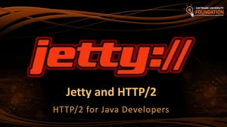 Jetty and HTTP/2
HTTP/2 for Java Developers
 
