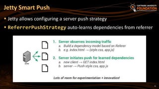 43
 Jetty allows configuring a server push strategy
 ReferrerPushStrategy auto-learns dependencies from referrer
Jetty Smart Push
 