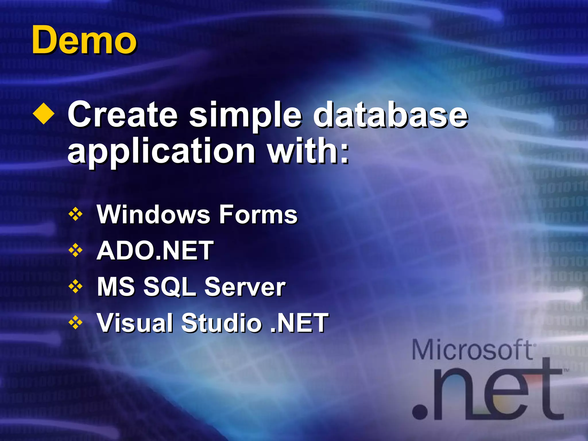 Demo Create simple database application with: Windows Forms ADO.NET MS SQL Server Visual Studio .NET 
