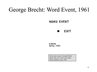 George Brecht: Word Event, 1961




               Event card, source: George Brecht:
               Water Yam, box with event cards,
               Fluxus Edition, since 1963



                                                    6
 