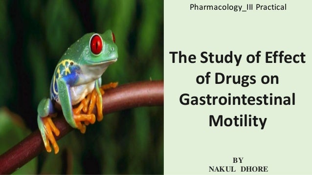 The Study of Effect
of Drugs on
Gastrointestinal
Motility
BY
NAKUL DHORE
Pharmacology_III Practical
 