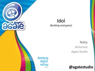 @agatestudio
Idol
(Building card game)
Naky
Alchemist
Agate Studio
 