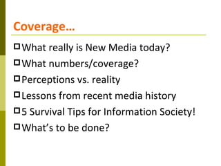 Coverage…
 What really  is New Media today?
 What numbers/coverage?
 Perceptions vs. reality
 Lessons from recent medi...