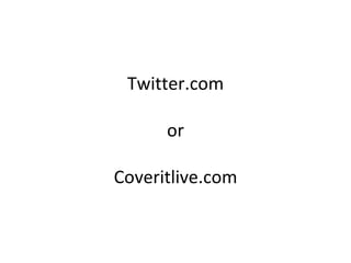 Twitter.com

      or

Coveritlive.com
 