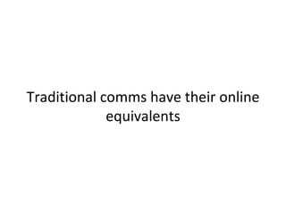 Traditional comms have their online
             equivalents
 