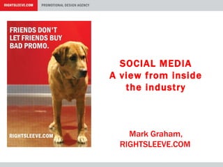 SOCIAL MEDIA A view from inside the industry Mark Graham, RIGHTSLEEVE.COM   